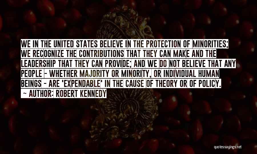 Robert Kennedy Quotes: We In The United States Believe In The Protection Of Minorities; We Recognize The Contributions That They Can Make And