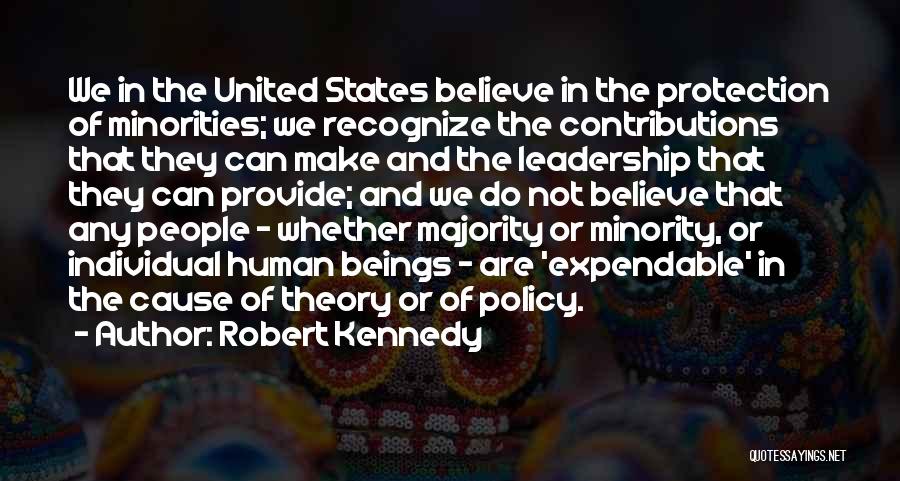 Robert Kennedy Quotes: We In The United States Believe In The Protection Of Minorities; We Recognize The Contributions That They Can Make And