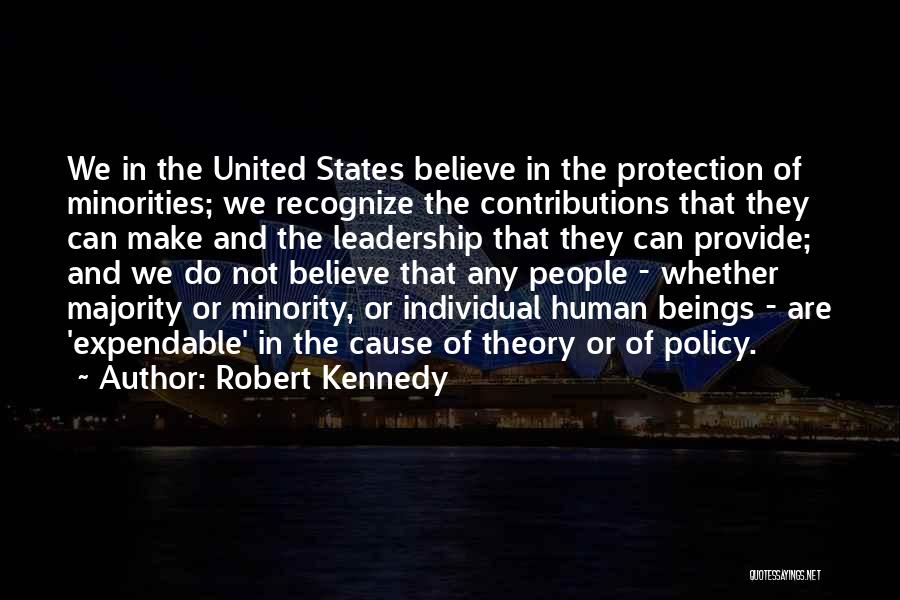 Robert Kennedy Quotes: We In The United States Believe In The Protection Of Minorities; We Recognize The Contributions That They Can Make And
