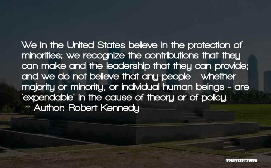 Robert Kennedy Quotes: We In The United States Believe In The Protection Of Minorities; We Recognize The Contributions That They Can Make And