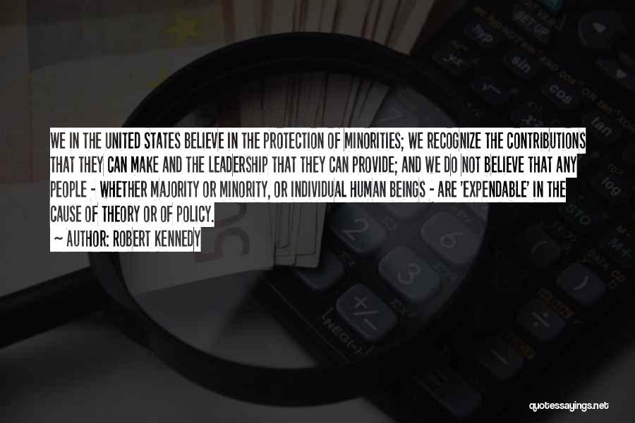 Robert Kennedy Quotes: We In The United States Believe In The Protection Of Minorities; We Recognize The Contributions That They Can Make And