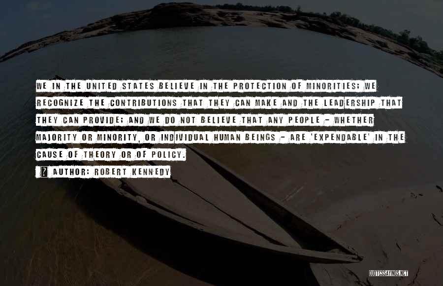 Robert Kennedy Quotes: We In The United States Believe In The Protection Of Minorities; We Recognize The Contributions That They Can Make And