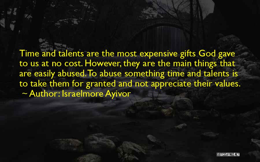 Israelmore Ayivor Quotes: Time And Talents Are The Most Expensive Gifts God Gave To Us At No Cost. However, They Are The Main