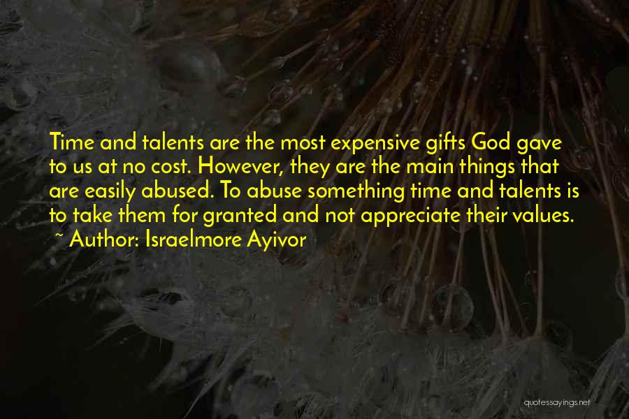 Israelmore Ayivor Quotes: Time And Talents Are The Most Expensive Gifts God Gave To Us At No Cost. However, They Are The Main