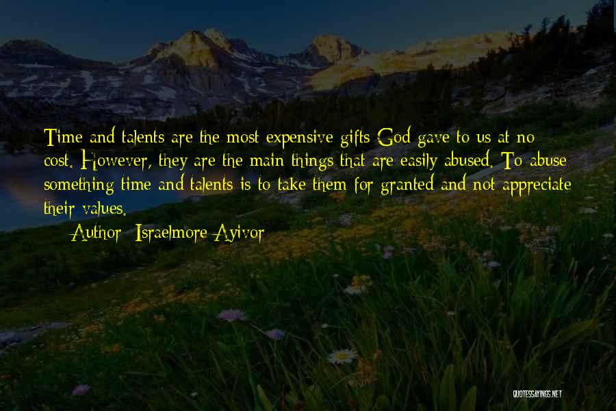 Israelmore Ayivor Quotes: Time And Talents Are The Most Expensive Gifts God Gave To Us At No Cost. However, They Are The Main