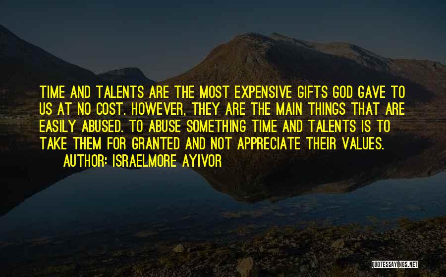 Israelmore Ayivor Quotes: Time And Talents Are The Most Expensive Gifts God Gave To Us At No Cost. However, They Are The Main