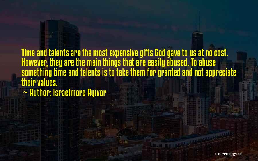 Israelmore Ayivor Quotes: Time And Talents Are The Most Expensive Gifts God Gave To Us At No Cost. However, They Are The Main