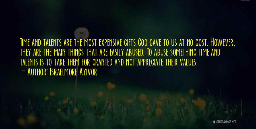 Israelmore Ayivor Quotes: Time And Talents Are The Most Expensive Gifts God Gave To Us At No Cost. However, They Are The Main