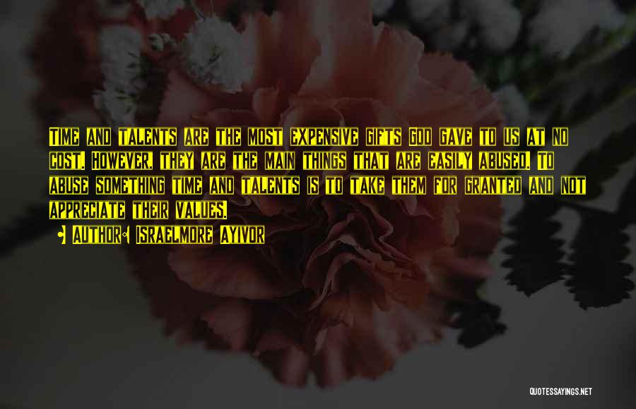 Israelmore Ayivor Quotes: Time And Talents Are The Most Expensive Gifts God Gave To Us At No Cost. However, They Are The Main