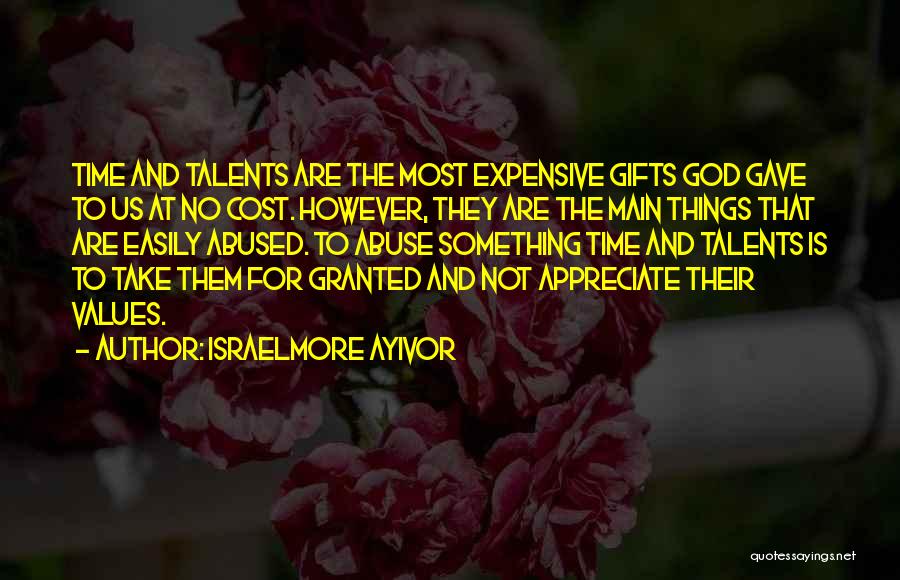 Israelmore Ayivor Quotes: Time And Talents Are The Most Expensive Gifts God Gave To Us At No Cost. However, They Are The Main