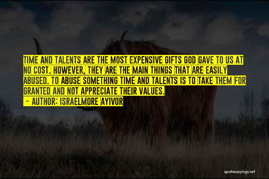 Israelmore Ayivor Quotes: Time And Talents Are The Most Expensive Gifts God Gave To Us At No Cost. However, They Are The Main