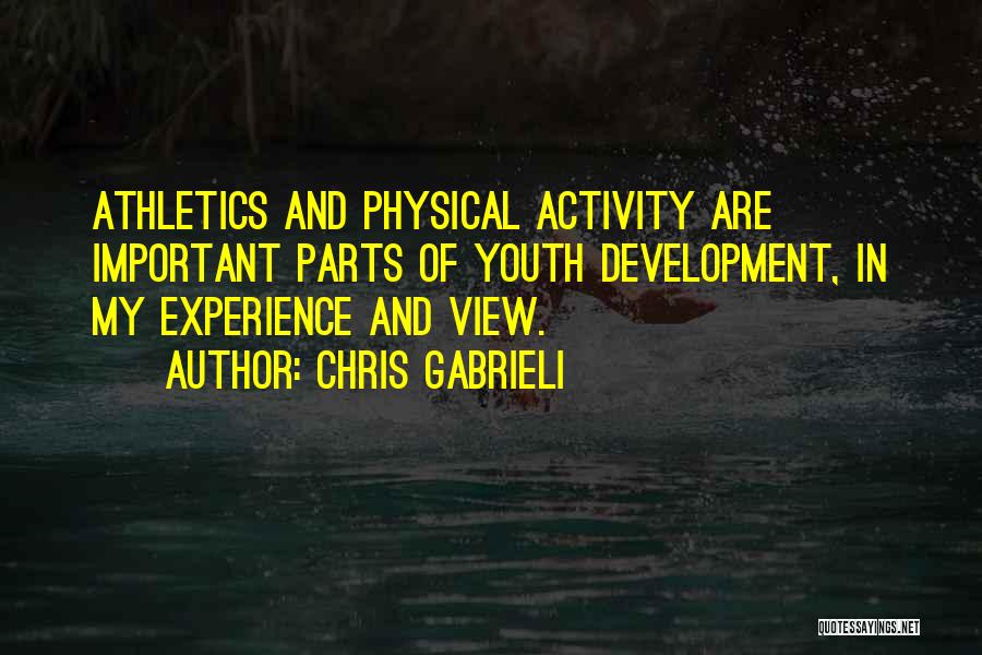 Chris Gabrieli Quotes: Athletics And Physical Activity Are Important Parts Of Youth Development, In My Experience And View.