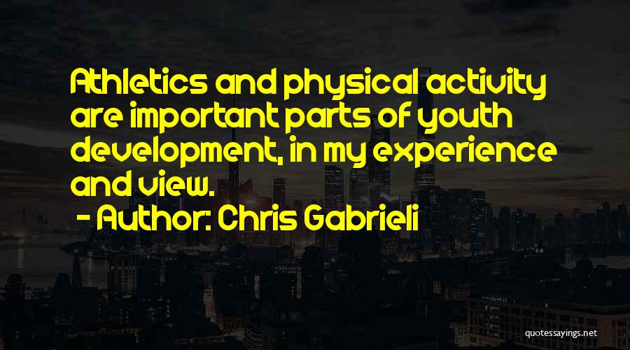 Chris Gabrieli Quotes: Athletics And Physical Activity Are Important Parts Of Youth Development, In My Experience And View.