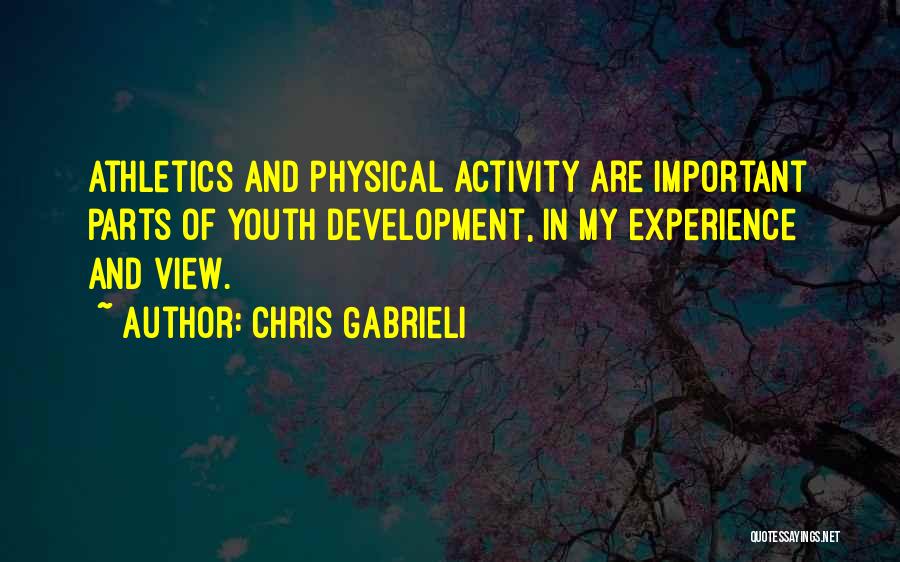 Chris Gabrieli Quotes: Athletics And Physical Activity Are Important Parts Of Youth Development, In My Experience And View.