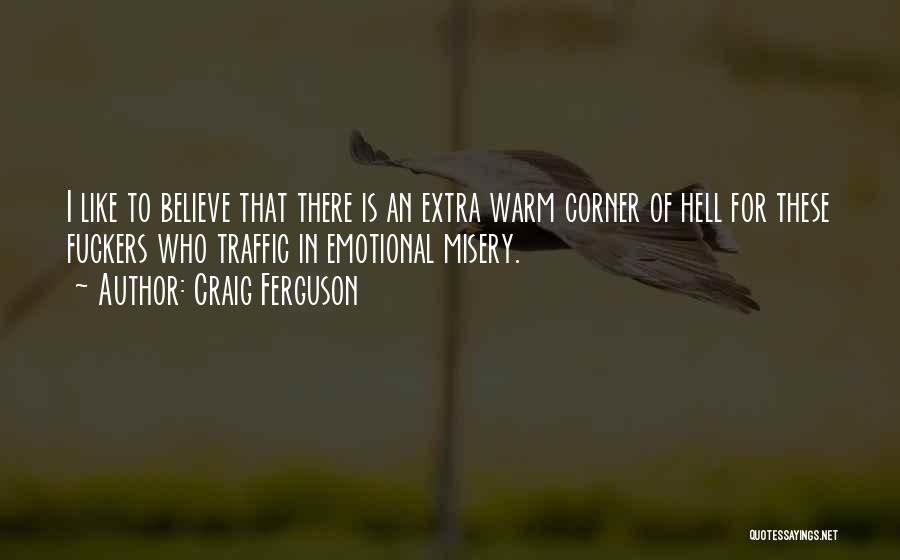 Craig Ferguson Quotes: I Like To Believe That There Is An Extra Warm Corner Of Hell For These Fuckers Who Traffic In Emotional