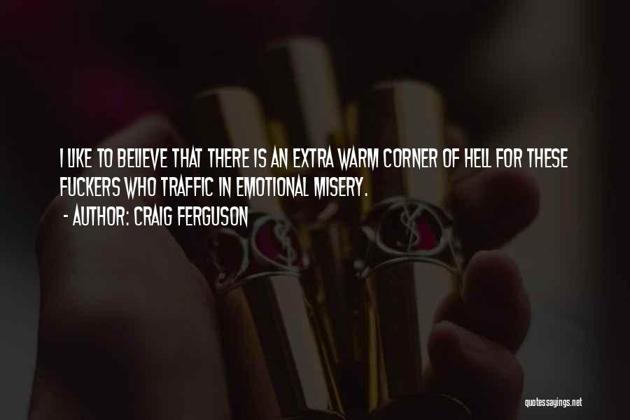 Craig Ferguson Quotes: I Like To Believe That There Is An Extra Warm Corner Of Hell For These Fuckers Who Traffic In Emotional