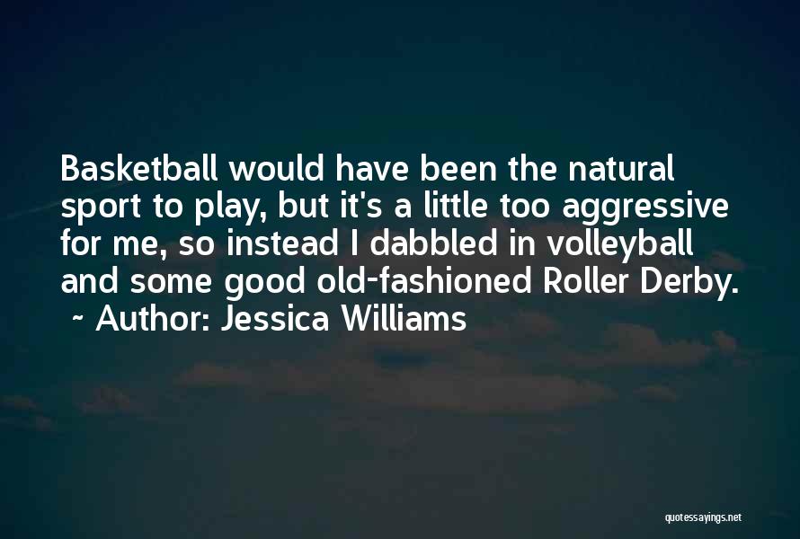 Jessica Williams Quotes: Basketball Would Have Been The Natural Sport To Play, But It's A Little Too Aggressive For Me, So Instead I