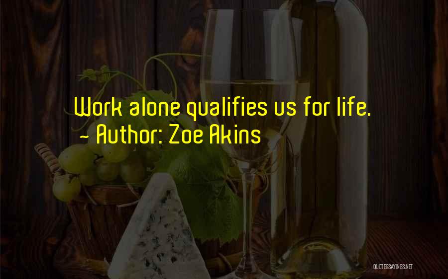 Zoe Akins Quotes: Work Alone Qualifies Us For Life.