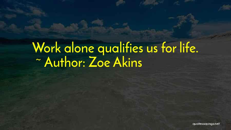 Zoe Akins Quotes: Work Alone Qualifies Us For Life.