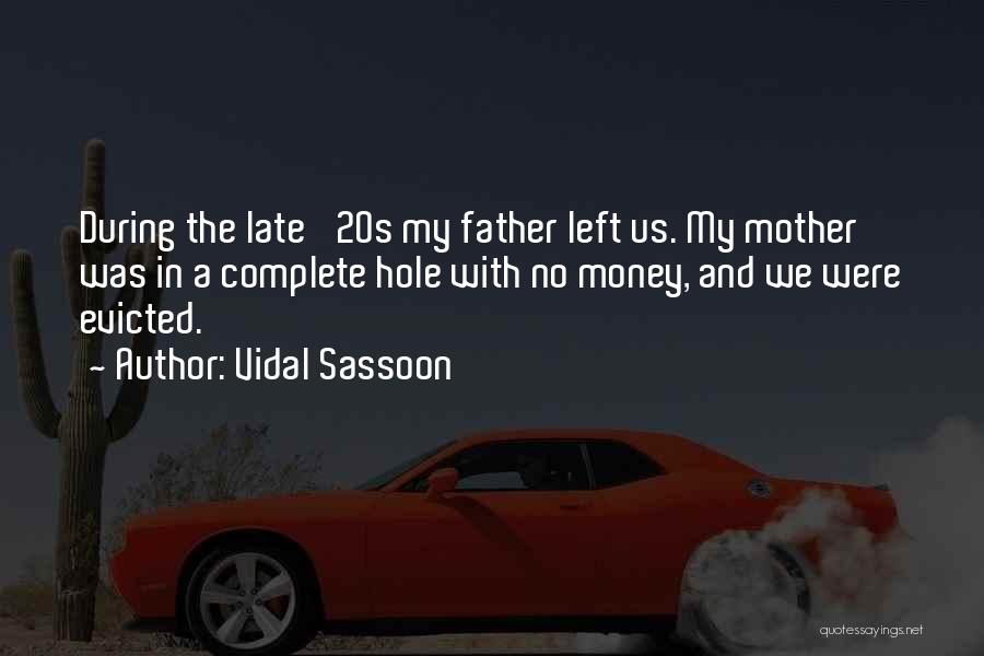 Vidal Sassoon Quotes: During The Late '20s My Father Left Us. My Mother Was In A Complete Hole With No Money, And We