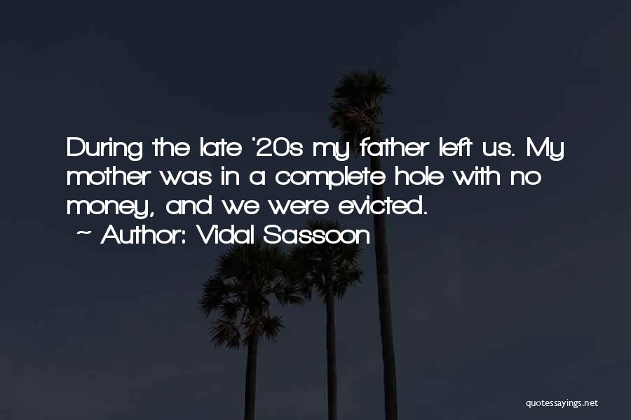 Vidal Sassoon Quotes: During The Late '20s My Father Left Us. My Mother Was In A Complete Hole With No Money, And We