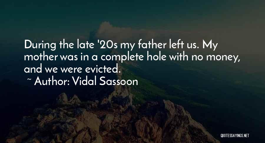 Vidal Sassoon Quotes: During The Late '20s My Father Left Us. My Mother Was In A Complete Hole With No Money, And We