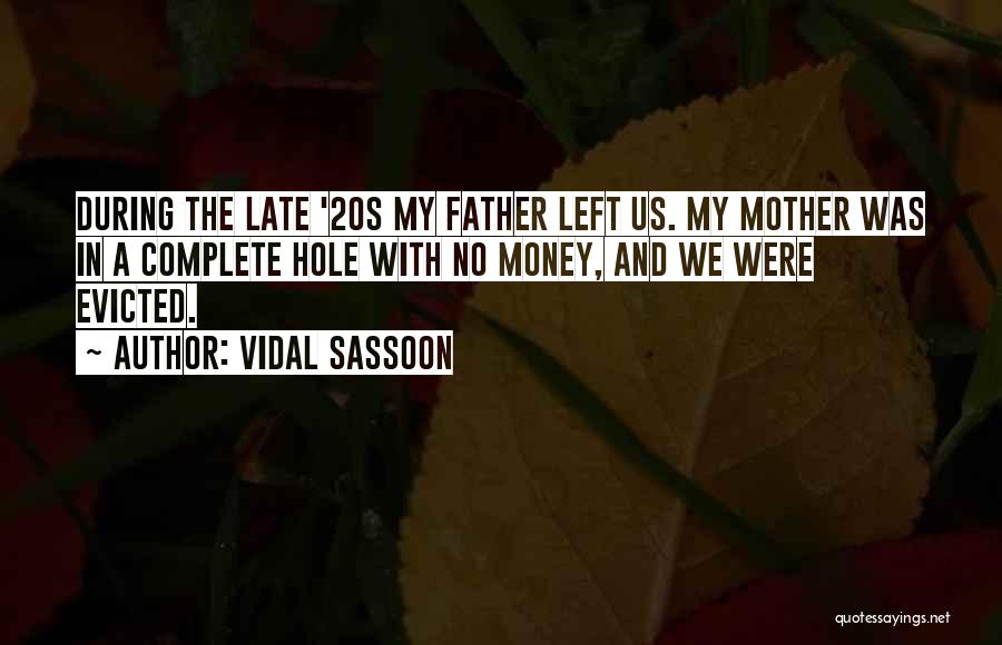 Vidal Sassoon Quotes: During The Late '20s My Father Left Us. My Mother Was In A Complete Hole With No Money, And We