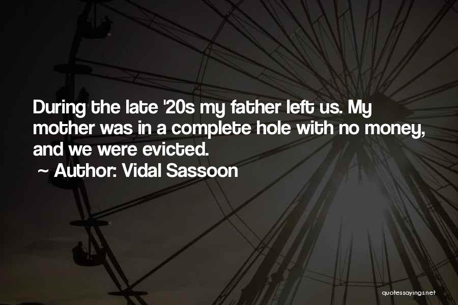 Vidal Sassoon Quotes: During The Late '20s My Father Left Us. My Mother Was In A Complete Hole With No Money, And We