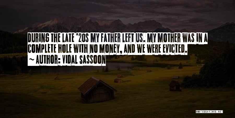 Vidal Sassoon Quotes: During The Late '20s My Father Left Us. My Mother Was In A Complete Hole With No Money, And We