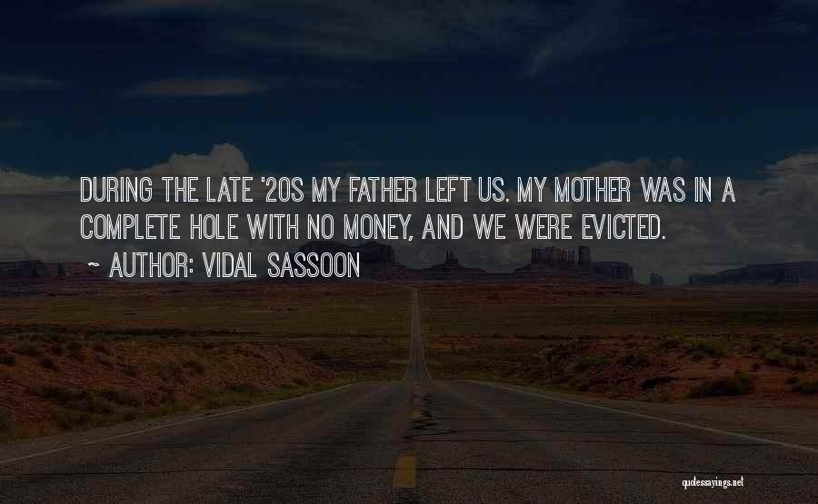 Vidal Sassoon Quotes: During The Late '20s My Father Left Us. My Mother Was In A Complete Hole With No Money, And We