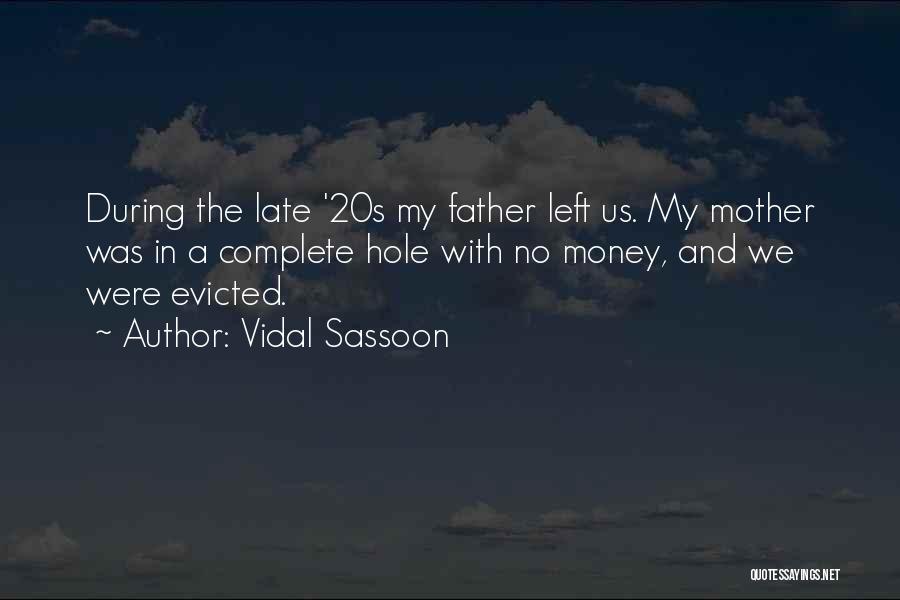 Vidal Sassoon Quotes: During The Late '20s My Father Left Us. My Mother Was In A Complete Hole With No Money, And We