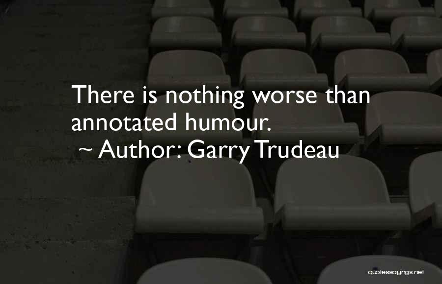 Garry Trudeau Quotes: There Is Nothing Worse Than Annotated Humour.