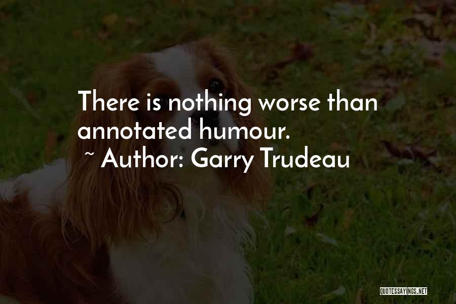 Garry Trudeau Quotes: There Is Nothing Worse Than Annotated Humour.