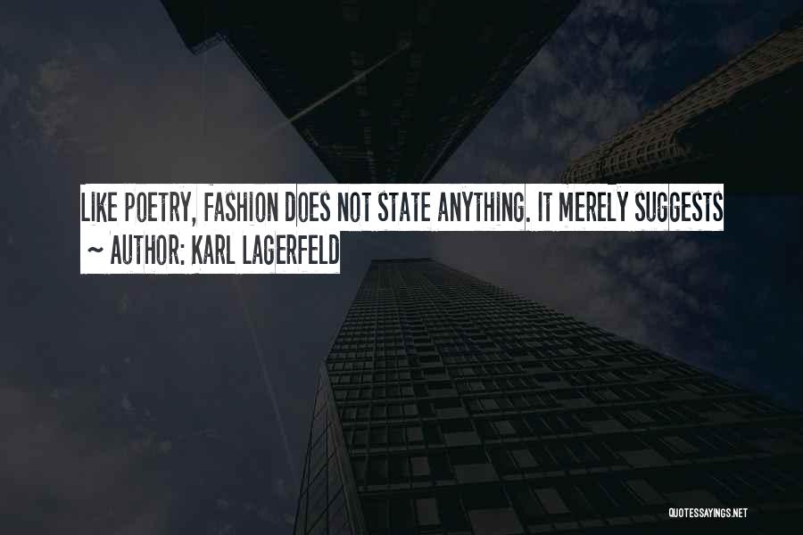 Karl Lagerfeld Quotes: Like Poetry, Fashion Does Not State Anything. It Merely Suggests