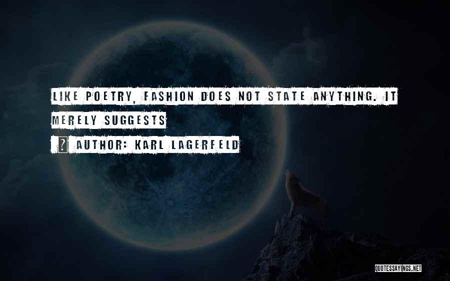 Karl Lagerfeld Quotes: Like Poetry, Fashion Does Not State Anything. It Merely Suggests