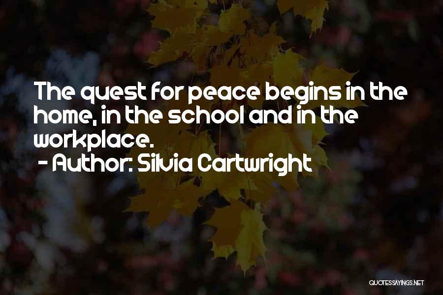 Silvia Cartwright Quotes: The Quest For Peace Begins In The Home, In The School And In The Workplace.