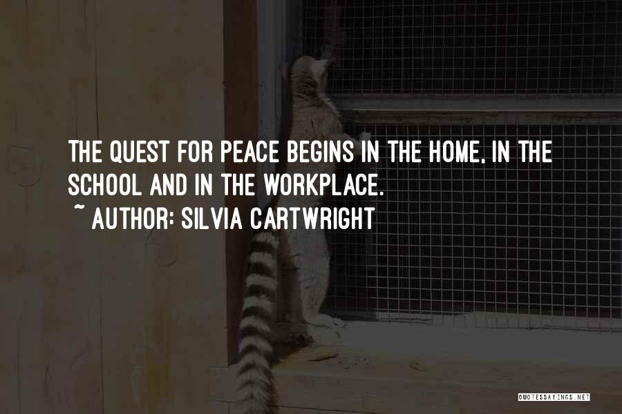 Silvia Cartwright Quotes: The Quest For Peace Begins In The Home, In The School And In The Workplace.