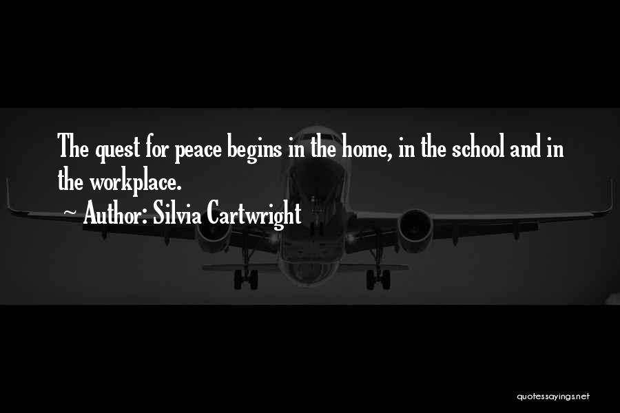 Silvia Cartwright Quotes: The Quest For Peace Begins In The Home, In The School And In The Workplace.
