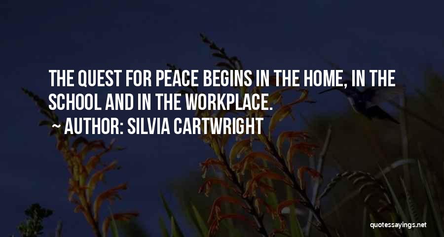 Silvia Cartwright Quotes: The Quest For Peace Begins In The Home, In The School And In The Workplace.