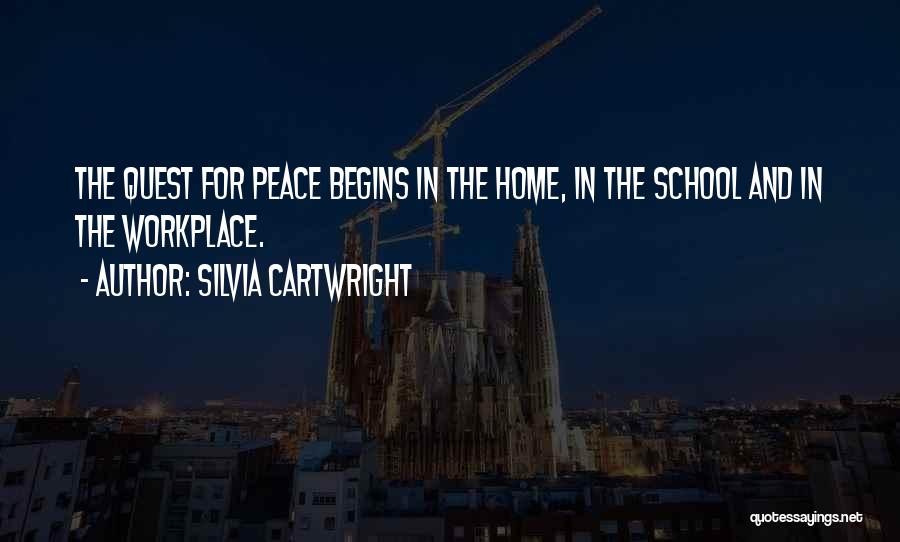 Silvia Cartwright Quotes: The Quest For Peace Begins In The Home, In The School And In The Workplace.