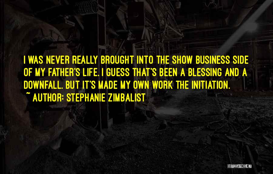 Stephanie Zimbalist Quotes: I Was Never Really Brought Into The Show Business Side Of My Father's Life. I Guess That's Been A Blessing
