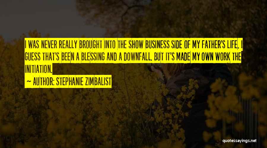 Stephanie Zimbalist Quotes: I Was Never Really Brought Into The Show Business Side Of My Father's Life. I Guess That's Been A Blessing