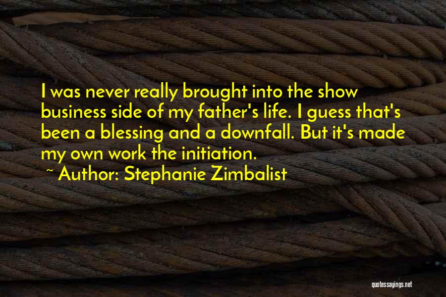 Stephanie Zimbalist Quotes: I Was Never Really Brought Into The Show Business Side Of My Father's Life. I Guess That's Been A Blessing