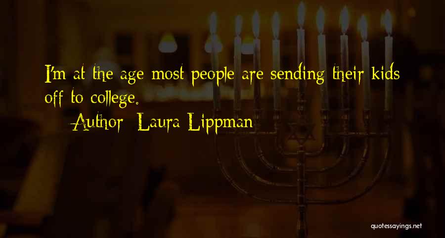 Laura Lippman Quotes: I'm At The Age Most People Are Sending Their Kids Off To College.
