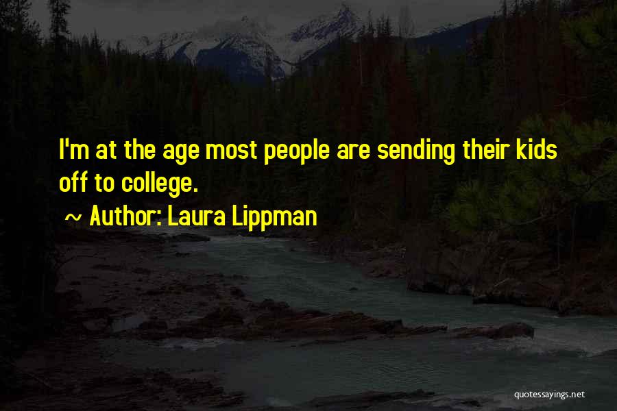 Laura Lippman Quotes: I'm At The Age Most People Are Sending Their Kids Off To College.