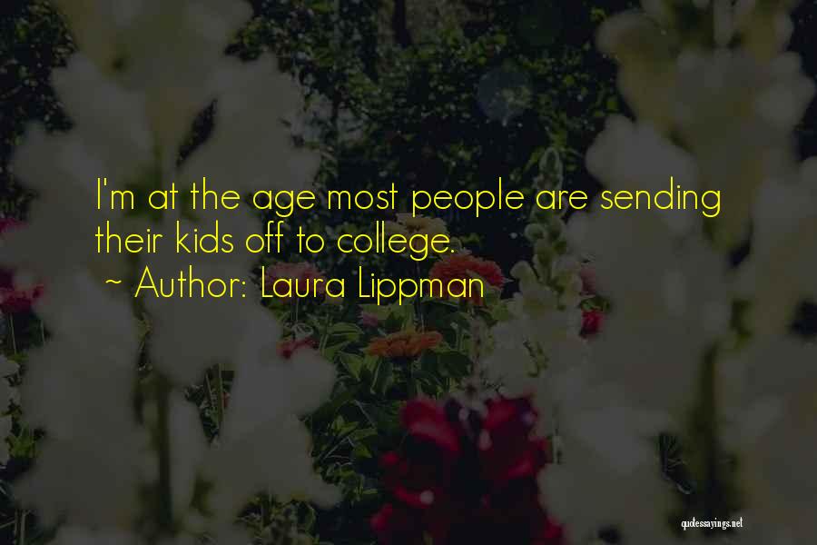 Laura Lippman Quotes: I'm At The Age Most People Are Sending Their Kids Off To College.