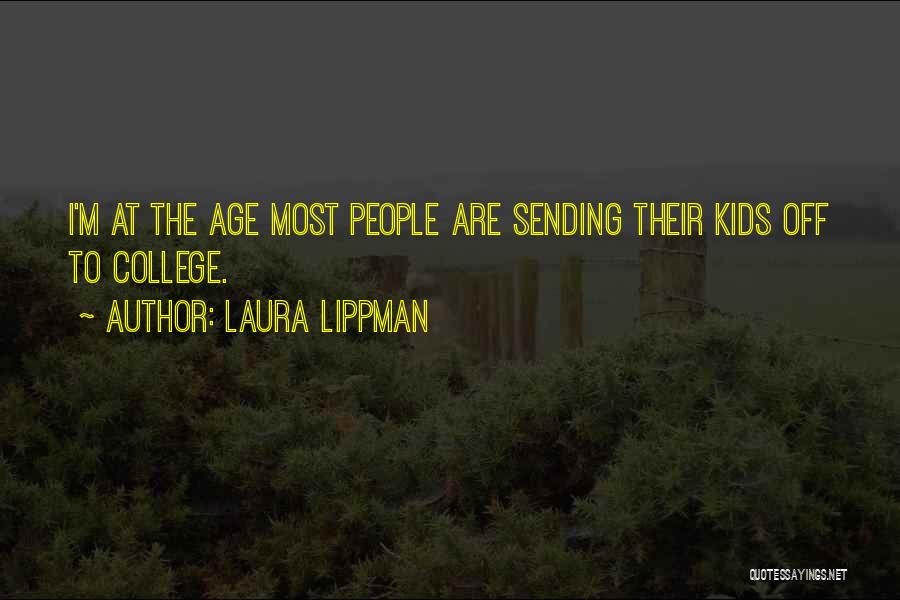 Laura Lippman Quotes: I'm At The Age Most People Are Sending Their Kids Off To College.