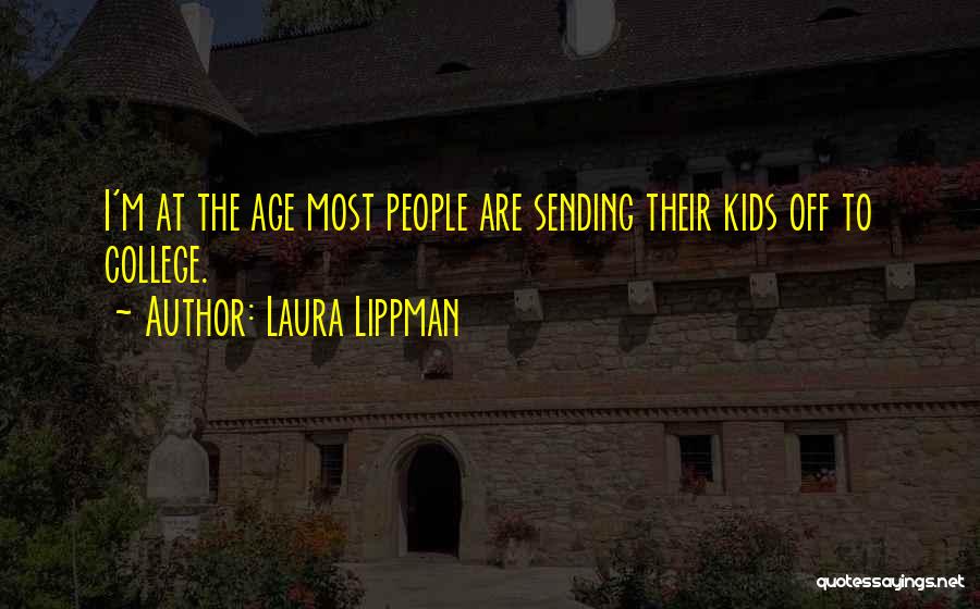 Laura Lippman Quotes: I'm At The Age Most People Are Sending Their Kids Off To College.