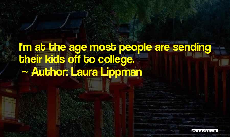 Laura Lippman Quotes: I'm At The Age Most People Are Sending Their Kids Off To College.