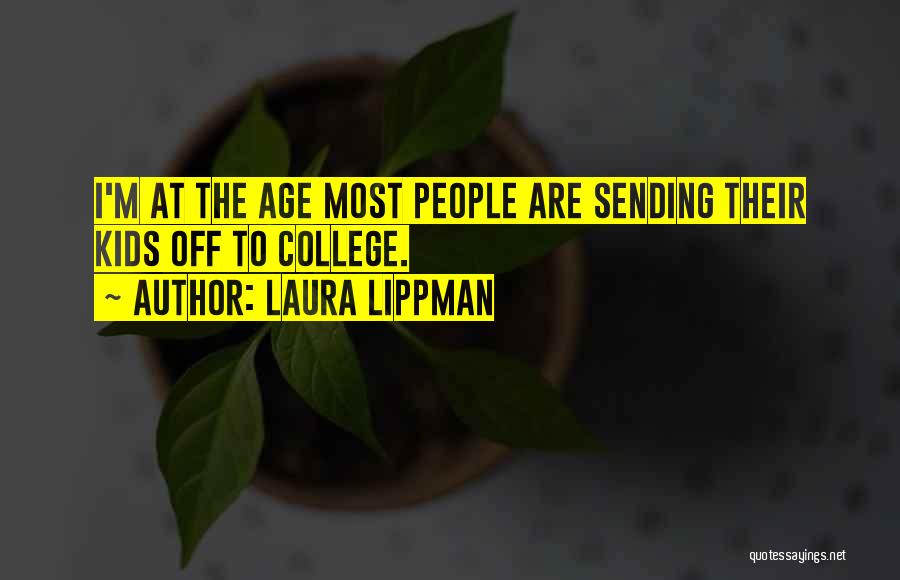 Laura Lippman Quotes: I'm At The Age Most People Are Sending Their Kids Off To College.